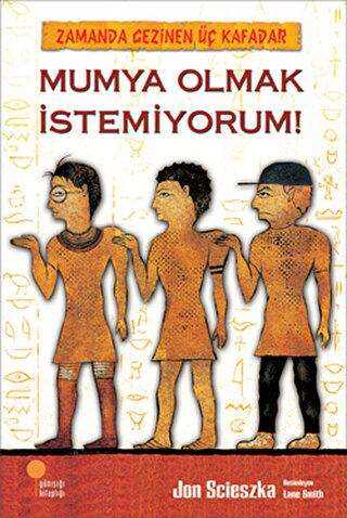 Zamanda Gezinen Üç Kafadar - Mumya Olmak İstemiyorum! - Günışığı Kitaplığı