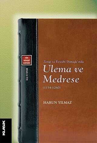 Zengi ve Eyyubi Dımaşk’ında Ulema ve Medrese 1154-1260 - Klasik Yayınları