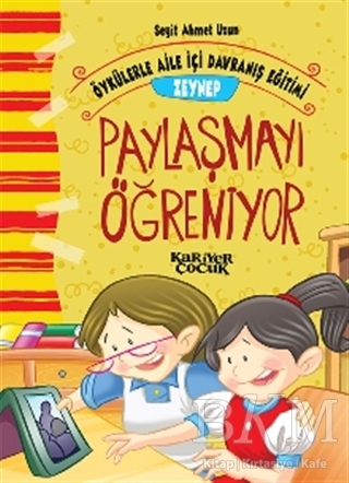 Zeynep Paylaşmayı Öğreniyor - Öykülerle Aile İçi Davranış Eğitimi - Kariyer Yayınları