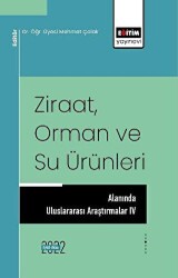Ziraat Orman ve Su Ürünleri Alanında Uluslararası Araştırmalar IV - Eğitim Yayınevi - Bilimsel Eserler