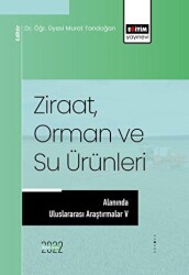 Ziraat, Orman ve Su Ürünleri Alanında Uluslararası Araştırmalar V - Eğitim Yayınevi - Bilimsel Eserler