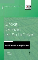 Ziraat, Orman ve Su Ürünleri Alanında Uluslararası Araştırmalar VI - Eğitim Yayınevi - Bilimsel Eserler