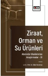 Ziraat, Orman ve Su Ürünleri Alanında Uluslararası Araştırmalar - XI - Eğitim Yayınevi - Bilimsel Eserler