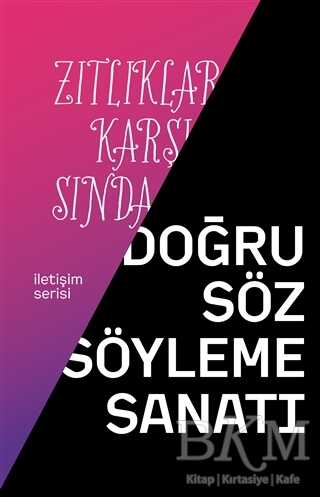 Zıtlıklar Karşısında Doğru Söz Söyleme Sanatı - İnsan ve Hayat Kitaplığı