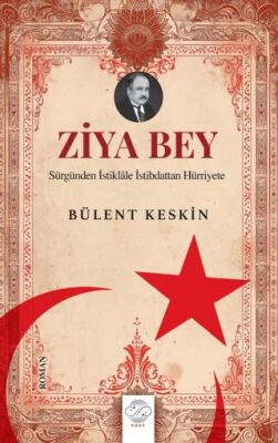 Ziya Bey Sürgünden İstiklale İstibdattan Hürriyete - 1