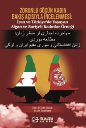 Zorunlu Göçün Kadın Bakış Açısıyla İncelenmesi: İran ve Türkiye’de Yaşayan Afgan ve Suriyeli Kadınla - Efe Akademi Yayınları
